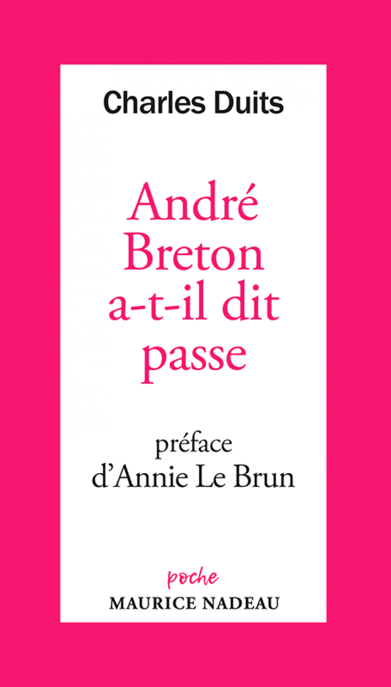 Charles Duits, André Breton a-t-il dit passe, éd. Maurice Nadeau, coll. « Poche », 256 p., 10,90 €.