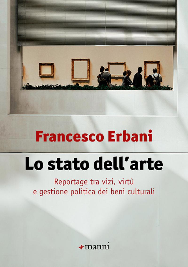 Francesco Erbani, Lo stato dell'arte, reportage tra vizi, virtù e gestione politica dei beni culturali, 2024. © Manni Editori